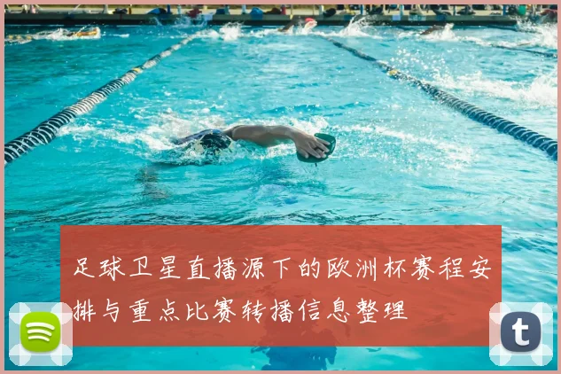 足球卫星直播源下的欧洲杯赛程安排与重点比赛转播信息整理
